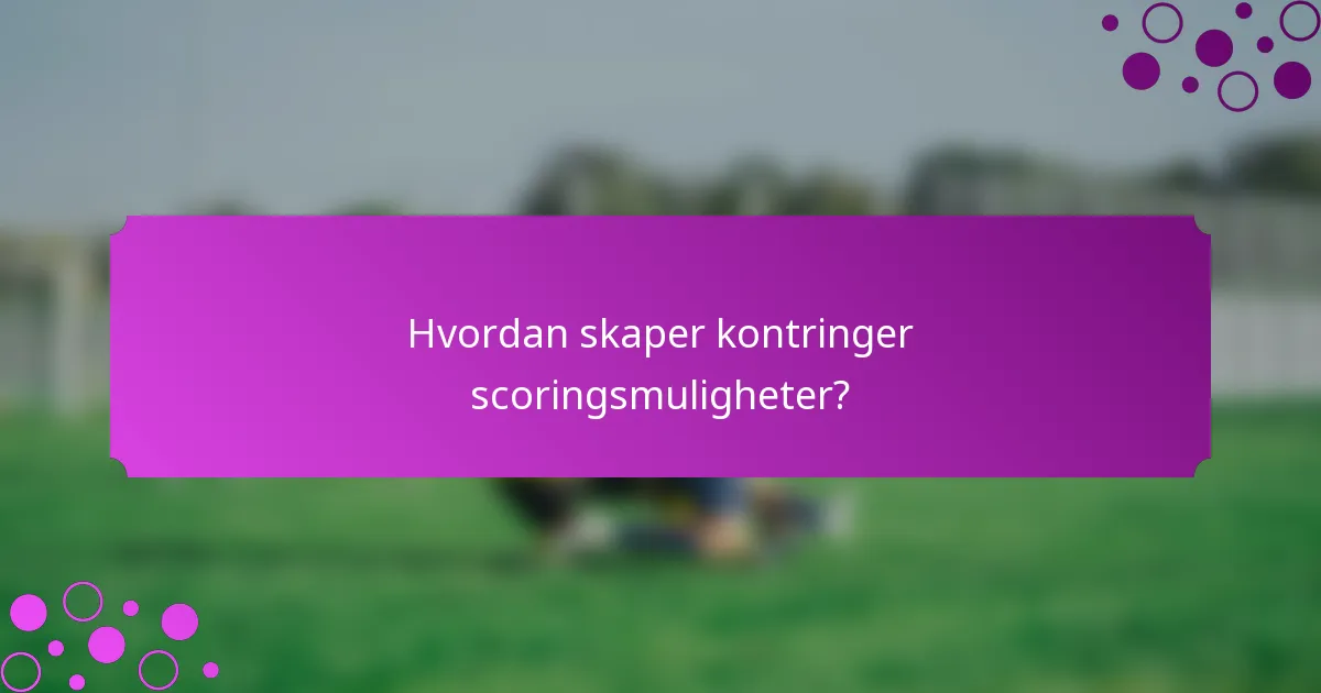 Hvordan skaper kontringer scoringsmuligheter?