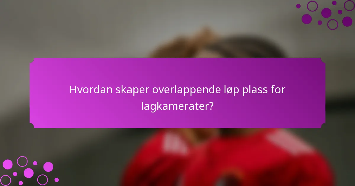 Hvordan skaper overlappende løp plass for lagkamerater?