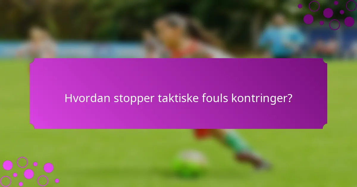 Hvordan stopper taktiske fouls kontringer?