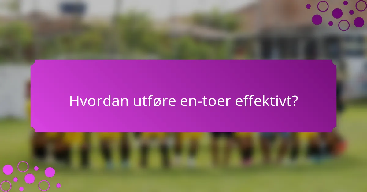 Hvordan utføre en-toer effektivt?