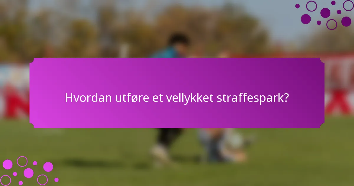 Hvordan utføre et vellykket straffespark?