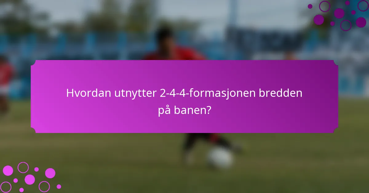 Hvordan utnytter 2-4-4-formasjonen bredden på banen?